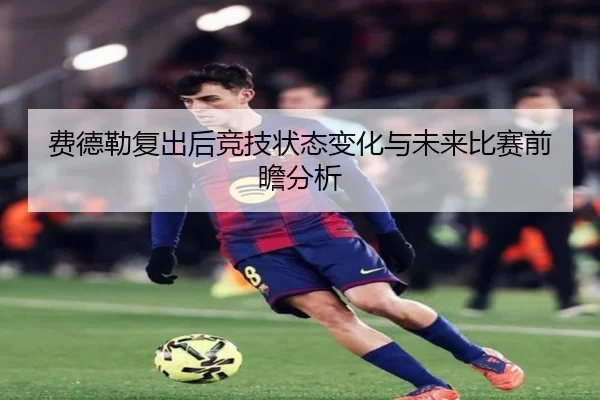 费德勒复出后竞技状态变化与未来比赛前瞻分析