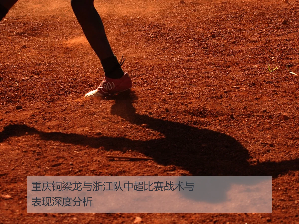 重庆铜梁龙与浙江队中超比赛战术与表现深度分析