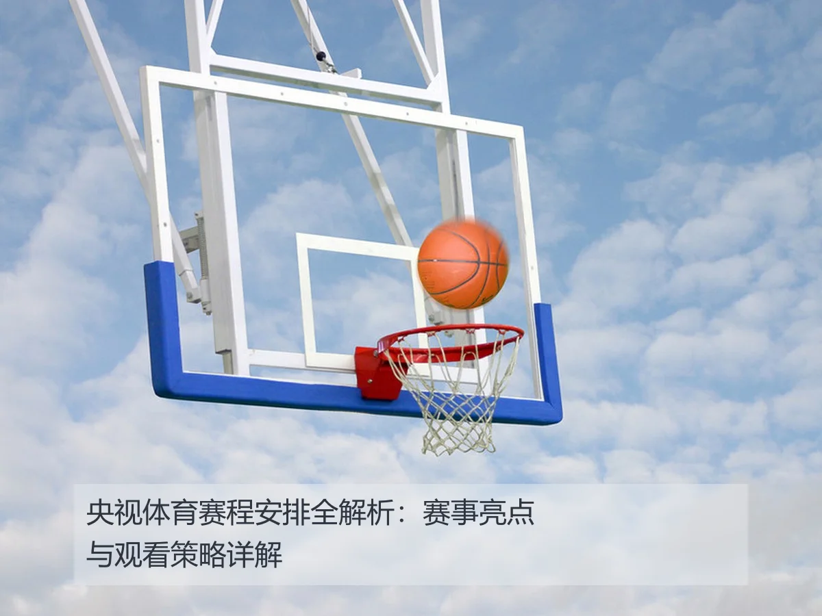 央视体育赛程安排全解析：赛事亮点与观看策略详解